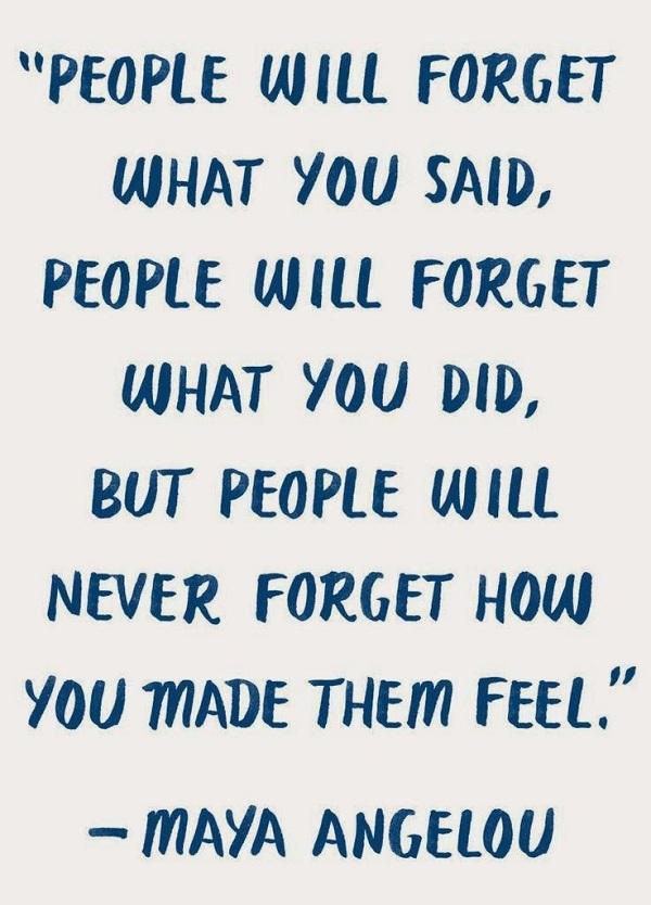 Die Leute werden vergessen, was du gesagt hast. Die Leute werden vergessen, was du getan hast. Aber die Leute werden nicht vergessen, was du ihnen gemacht hast zu füllen