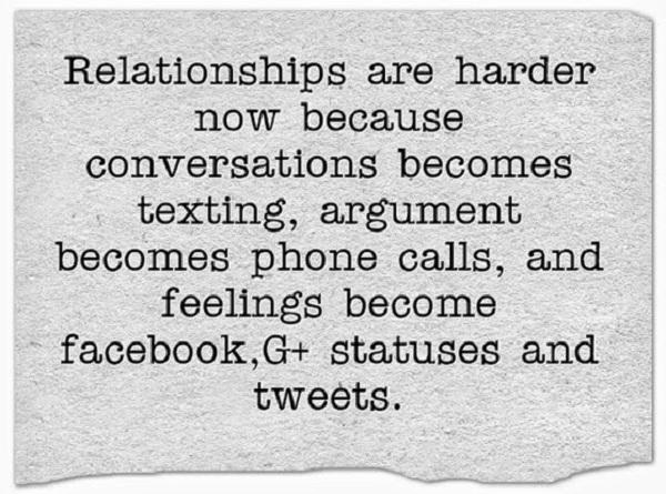 Beziehungen sind jetzt schwieriger, weil Konversationen zu SMS wurden, Argumente zu Telefonanrufen und Gefühle zu Facebook, G+-Status und Tweets werden