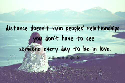 Entfernung ruiniert nicht die Beziehungen der Menschen. man muss nicht jeden tag jemanden sehen um verliebt zu sein
