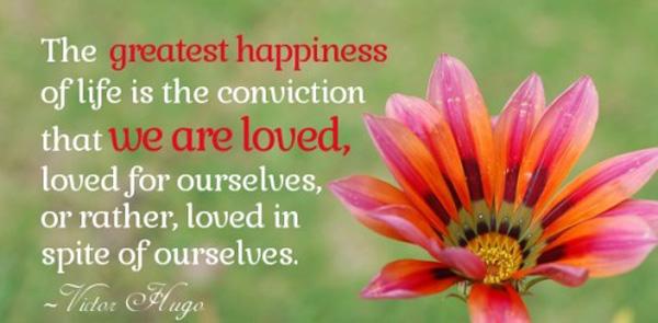 Skutečné milostné citáty - Největší štěstí života je přesvědčení, že jsme milovaní; milovaní pro sebe, nebo spíše milovaní navzdory sobě