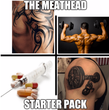 Auf der anderen Seite des Spektrums haben wir den Meathead, der auch als Turnratte oder Muskelkopf bezeichnet wird. Bei diesen Brüdern dreht sich alles ums Training und sie haben wahrscheinlich ein Stammes-Tattoo. Wenn der Meathead nicht im Tattoo ist, ist er im Fitnessstudio. Wo sollte er denn sonst sein?